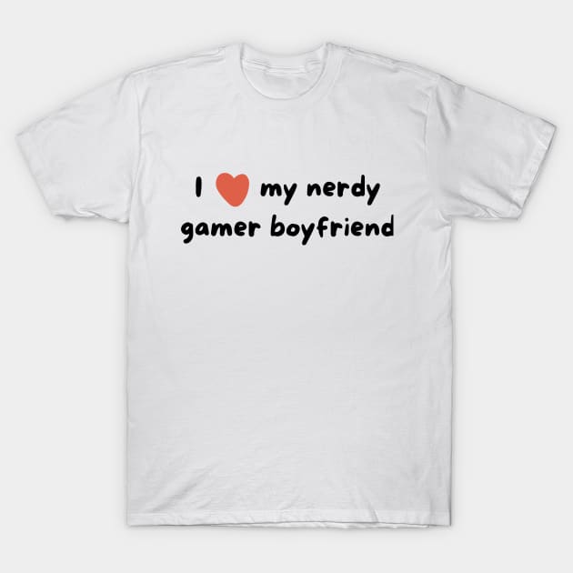 I love my nerdy gamer boyfriend T-Shirt by zachlart